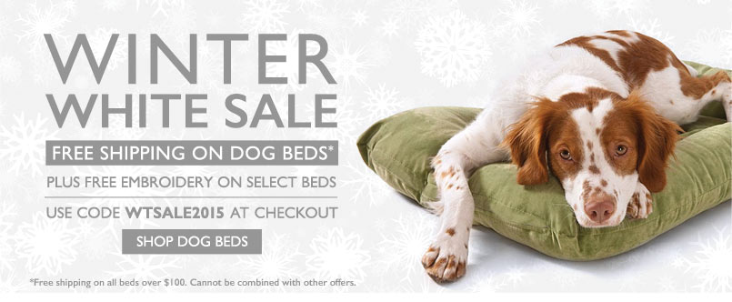 Winter White Sale - Free shipping on all dogs beds over $100. Free embroidery on select beds. Use code WTSALE2015 at checkout.